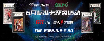 【稀奇活动】钱坤评级 卡评级6月活动【2022.6.2-6.30】