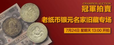 【拍卖会】【冠军拍卖】老纸币银元名家旧藏专场【2022.7.24】